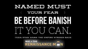 Named must your fear be before banish it you can quote by yoda from Way of the Renaissance Man Jim Woods with renaissance man logo and quote 