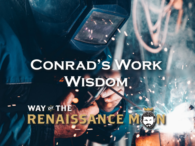 Conrad’s Work Wisdom from Way Of The Renaissance Man Starring Jim Woods Quote of the day
