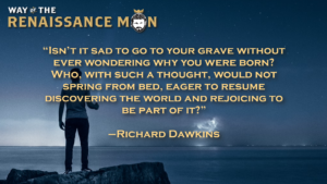 Rejoice in Discovery richard dawkins quote from Way Of The Renaissance Man Starring Jim Woods