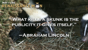 On Skunks and Publicity Abraham Lincoln Quote of the day Way of the Renaissance Man Jim Woods